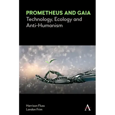 Prometheus and Gaia: Technology, Ecology and Anti-Humanism