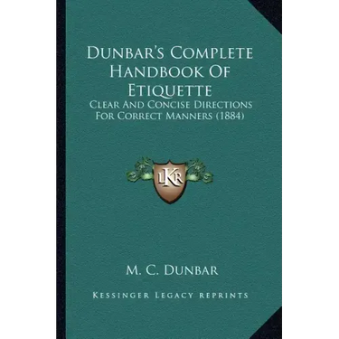 Dunbar's Complete Handbook of Etiquette: Clear and Concise Directions for Correct Manners (1884)
