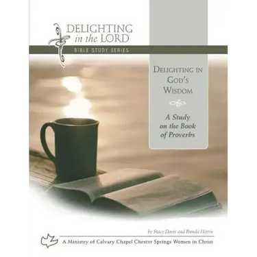 Delighting in God's Wisdom: A Study on the Book of Proverbs (Delighting in the Lord Bible Study)