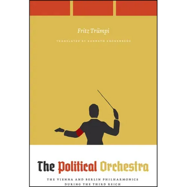 The Political Orchestra: The Vienna and Berlin Philharmonics during the Third Reich