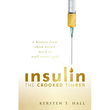 Insulin - The Crooked Timber: A History from Thick Brown Muck to Wall Street Gold