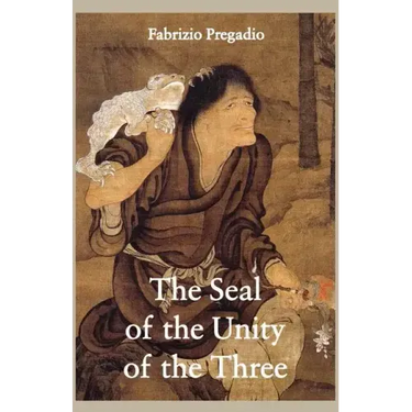 The Seal of the Unity of the Three: A Study and Translation of the Cantong Qi, the Source of the Taoist Way of the Golden Elixir