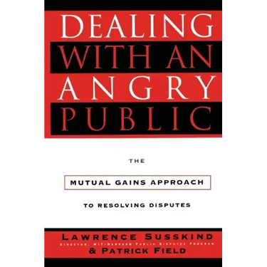 Dealing with an Angry Public: The Mutual Gains Approach to Resolving Disputes