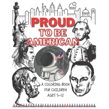 Proud to be American - Coloring book for children: A Children activity book for ages 6-12. Ready-to-color arts, illustrations and patriotic prompt tex