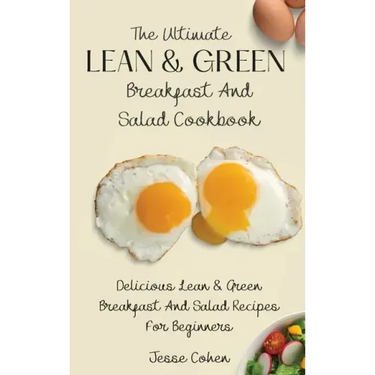 The Ultimate Lean & Green Breakfast And Salad Cookbook: Delicious Lean & Green Breakfast And Salad Recipes For Beginners