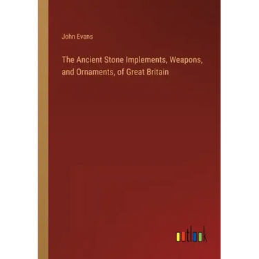 The Ancient Stone Implements, Weapons, and Ornaments, of Great Britain