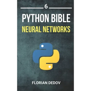 The Python Bible Volume 6: Neural Networks (Tensorflow, Deep Learning, Keras)