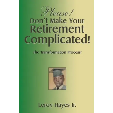 Please! Don'T Make Your Retirement Complicated!: The Transformation Process!
