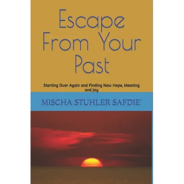 Escape From Your Past: Starting Over Again and Finding New Hope, Meaning and Joy