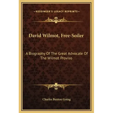 David Wilmot, Free-Soiler: A Biography of the Great Advocate of the Wilmot Proviso