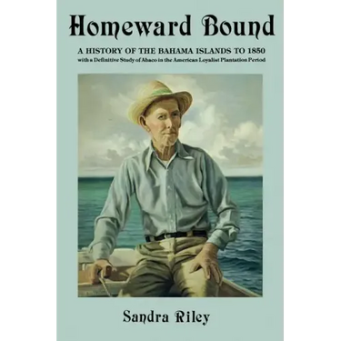 Homeward Bound: A History of the Bahama Islands to 1850 with a Definitive Study of Abaco in the American Loyalist Plantation Period