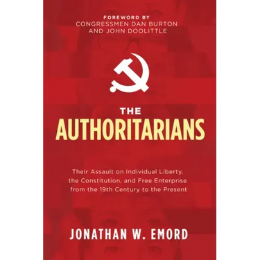 The Authoritarians: Their Assault on Individual Liberty, the Constitution, and Free Enterprise from the 19th Century to the Present