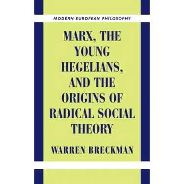 Marx, the Young Hegelians, and the Origins of Radical Social Theory: Dethroning the Self