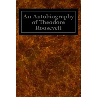 An Autobiography of Theodore Roosevelt