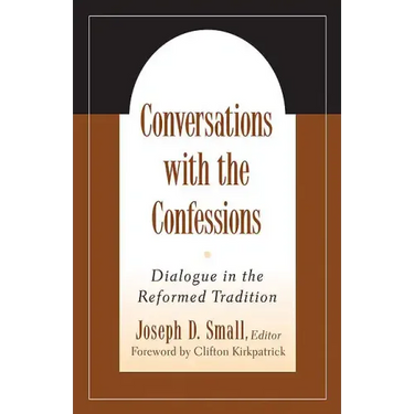 Conversations with the Confessions: Dialogue in the Reformed Tradition