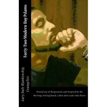 Forty-Two Modern-Day Pslams: Penned out of desperation and inspired by the writings of King David, a man after God's Own Heart