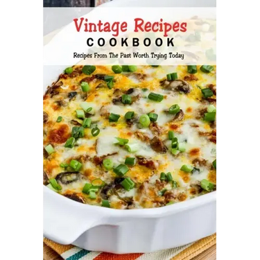 Vintage Recipes Cookbook: Recipes From The Past Worth Trying Today: Vintage Dessert Recipes