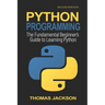 Python Programming: The Fundamental Beginner's Guide to Learning Python