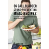 36 Gallbladder Stone Preventing Meal Recipes: Keep Your Body Healthy and Strong through Proper Dieting and Smart Nutritional Habits