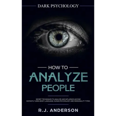 How to Analyze People: Dark Psychology - Secret Techniques to Analyze and Influence Anyone Using Body Language, Human Psychology and Personal