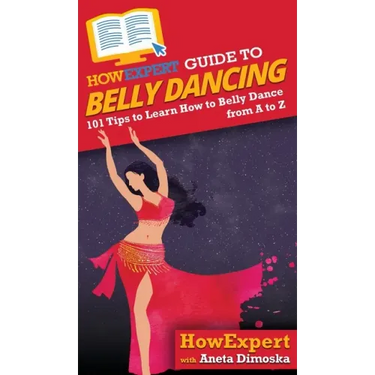 HowExpert Guide to Belly Dancing: 101+ Tips to Learn How to Belly Dance from A to Z