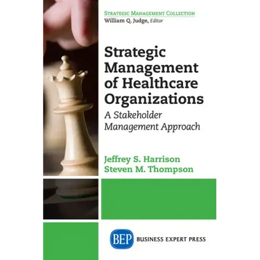 Strategic Management of Healthcare Organizations: A Stakeholder Management Approach