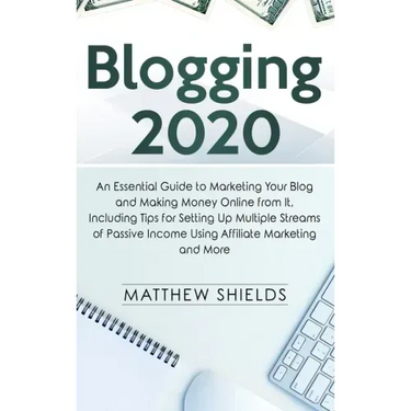 Blogging 2020: An Essential Guide to Marketing Your Blog and Making Money Online from It, Including Tips for Setting Up Multiple Stre