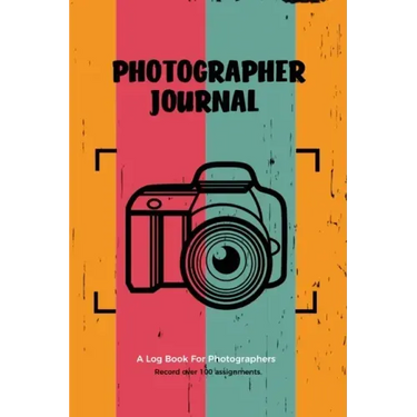 Photographer Journal: Professional Photographers Log Book, Photography & Camera Notes Record, Photo Sessions Logbook, Organizer