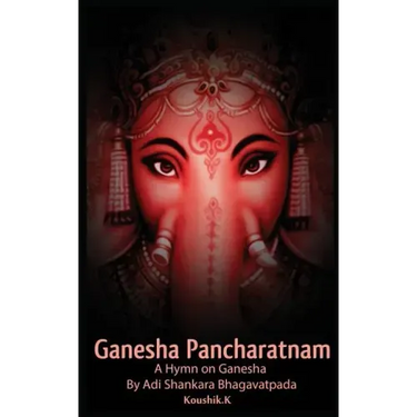 Ganesha Pancharatnam: A hymn on Ganesha by Shankara Bhagavadpada