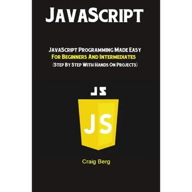 JavaScript: JavaScript Programming Made Easy for Beginners & Intermediates (Step By Step With Hands On Projects)