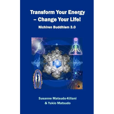 Transform your energy - Change your life!: Nichiren Buddhism 3.0