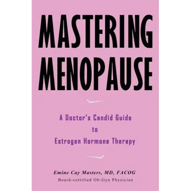 Mastering Menopause - A Doctor's Candid Guide to Estrogen Hormone Therapy