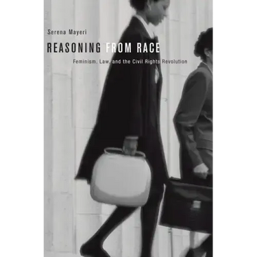Reasoning from Race: Feminism, Law, and the Civil Rights Revolution