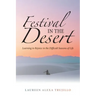 Festival in the Desert: Learning to Rejoice in the Difficult Seasons of Life