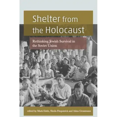 Shelter from the Holocaust: Rethinking Jewish Survival in the Soviet Union