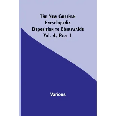 The New Gresham Encyclopedia. Deposition to Eberswalde; Vol. 4, Part 1