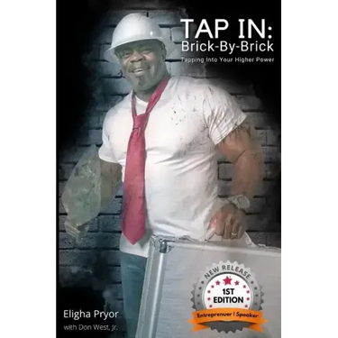 Tap In, Brick-By-Brick: Tapping Into Your Higher Power: A Memoir Chronicling Lessons From the Life & Journeys of Eligha L. Pryor, Jr.
