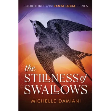 The Stillness of Swallows: Book Three of the Santa Lucia Series
