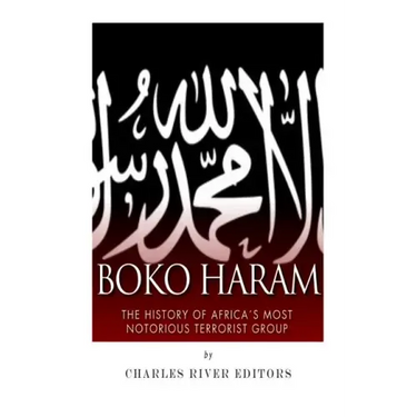 Boko Haram: The History of Africa's Most Notorious Terrorist Group