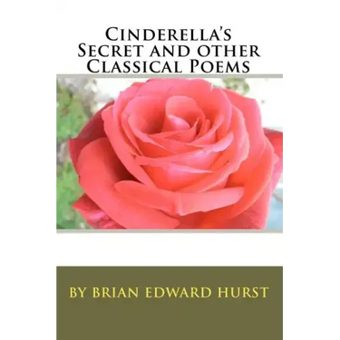 Cinderella's Secret and other Classical Poems: by Brian Edward Hurst
