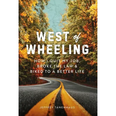 West of Wheeling: How I Quit My Job, Broke the Law & Biked to a Better Life