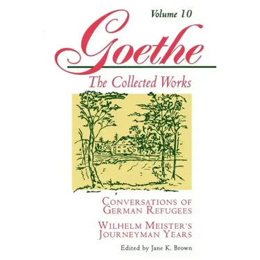 Goethe, Volume 10: Conversations of German Refugees--Wilhelm Meister's Journeyman Years or the Renunciants