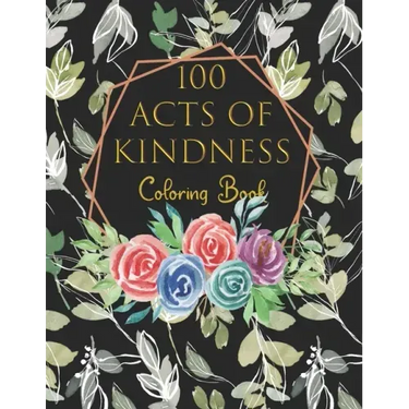 100 Acts Of Kindness Coloring Book: Increase Self-Esteem After You Have Colored Each Page Adults And Kids Alike