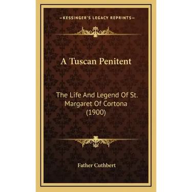 A Tuscan Penitent: The Life And Legend Of St. Margaret Of Cortona (1900)