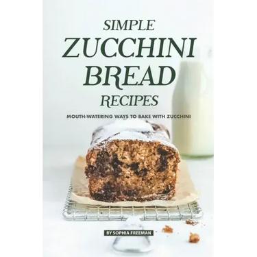 Simple Zucchini Bread Recipes: Mouth-Watering Ways to Bake with Zucchini
