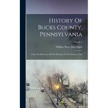 History Of Bucks County, Pennsylvania: From The Discovery Of The Delaware To The Present Time; Volume 2