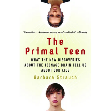 The Primal Teen: What the New Discoveries about the Teenage Brain Tell Us about Our Kids