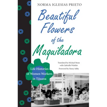Beautiful Flowers of the Maquiladora: Life Histories of Women Workers in Tijuana