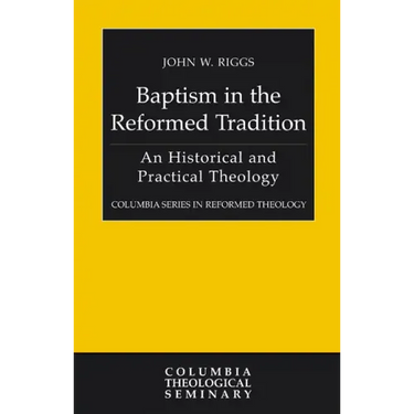 Baptism in the Reformed Tradition: An Historical and Practical Theology