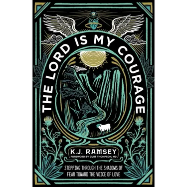 The Lord Is My Courage: Stepping Through the Shadows of Fear Toward the Voice of Love